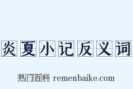 炎夏小记反义词是什么意思的图片